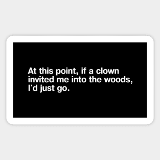 At this point, if a clown invited me into the woods, I'd just go. Sticker